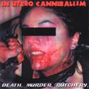 In Utero Cannibalism : Death, Murder, Butchery